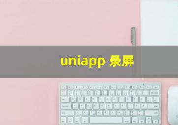 uniapp 录屏